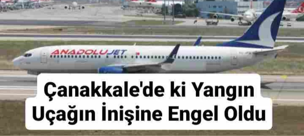 Çanakkale'de ki Yangın Uçağın İnişine Engel Oldu