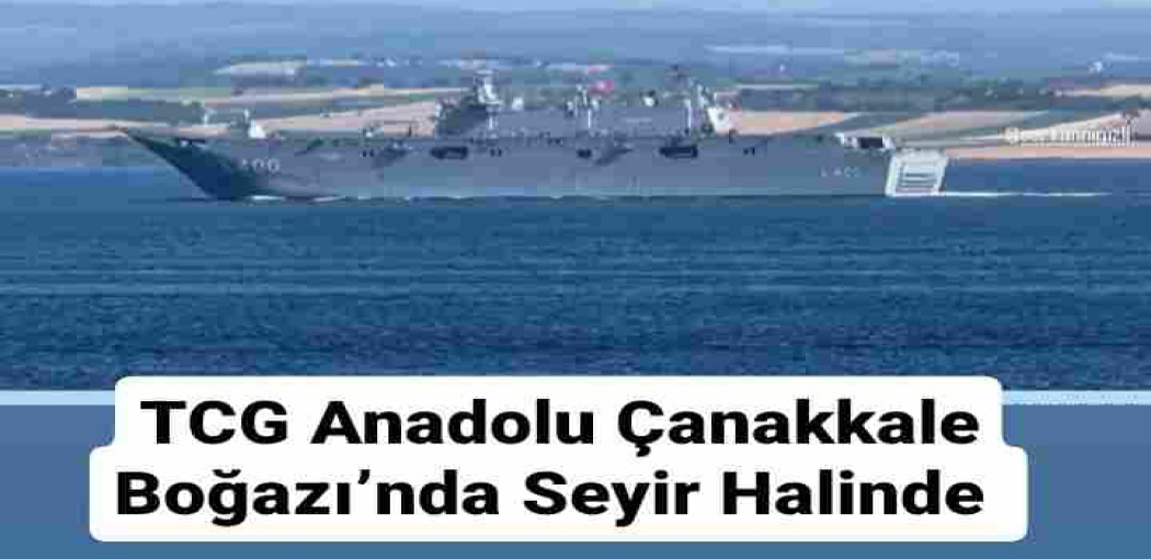 TCG Anadolu Çanakkale Boğazı'ndan Seyir Halinde