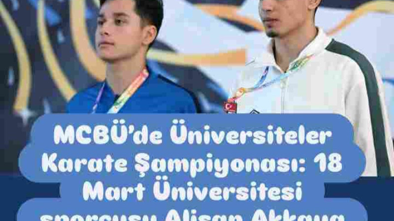 MCBÜ’de Üniversiteler Karate Şampiyonası: 18 Mart Üniversitesi sporcusu Alişan Akkaya dereceye girdi