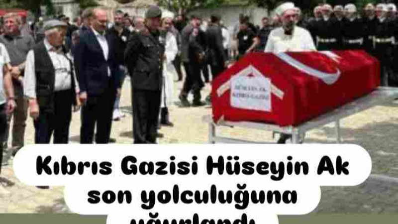 Kıbrıs Gazisi Hüseyin Ak son yolculuğuna uğurlandı