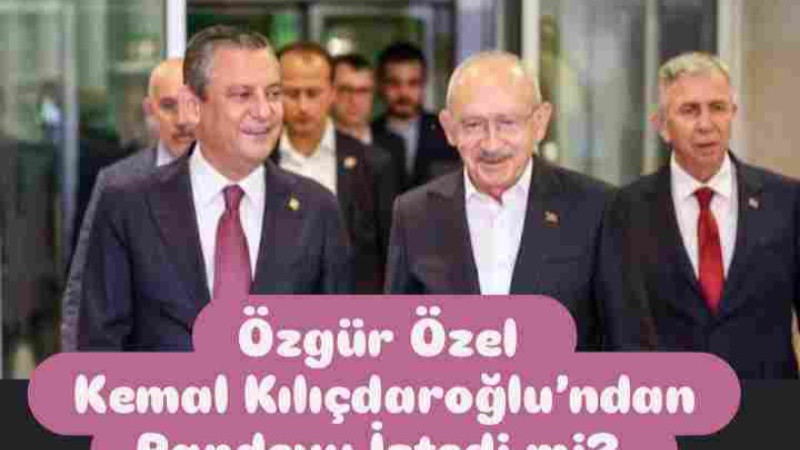 Özgür Özel Kılıçdaroğlu'ndan Randevu İstedi mi?