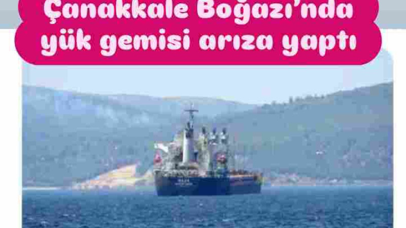 Çanakkale Boğazı’nda yük gemisi arıza yaptı