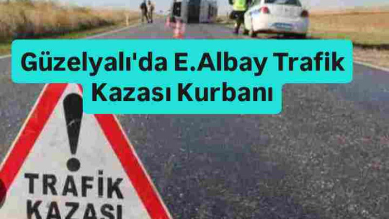 Güzelyalı'da E.Albay Trafik Kazası Kurbanı