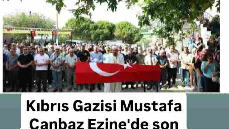 Kıbrıs Gazisi Mustafa Canbaz Ezine'de son yolculuğuna uğurlandı 