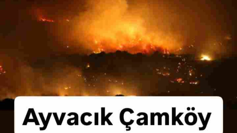 Ayvacık Çamköy Tahliye Edildi 