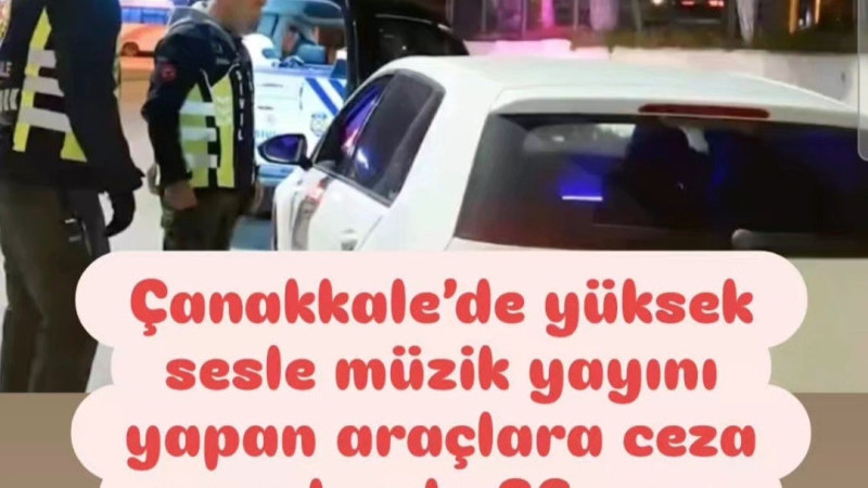 Çanakkale’de yüksek sesle müzik yayını yapan araçlara ceza 