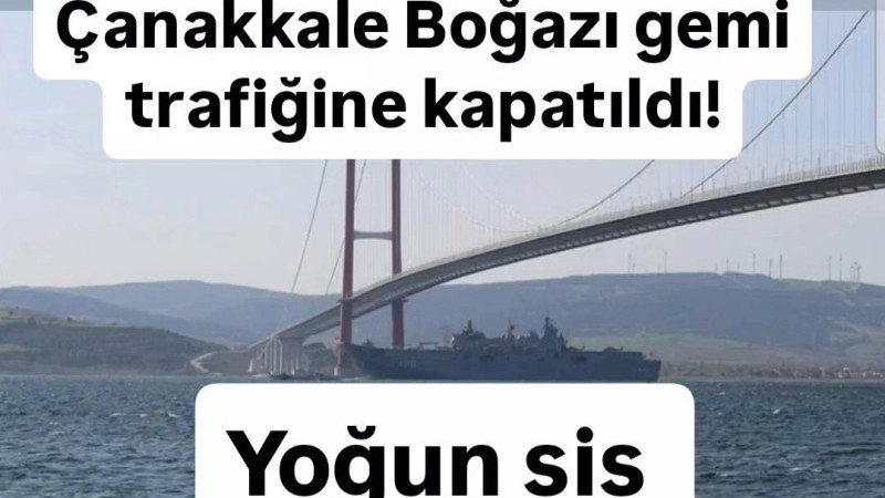 Çanakkale Boğazı sis nedeniyle gemi trafiğine kapatıldı!