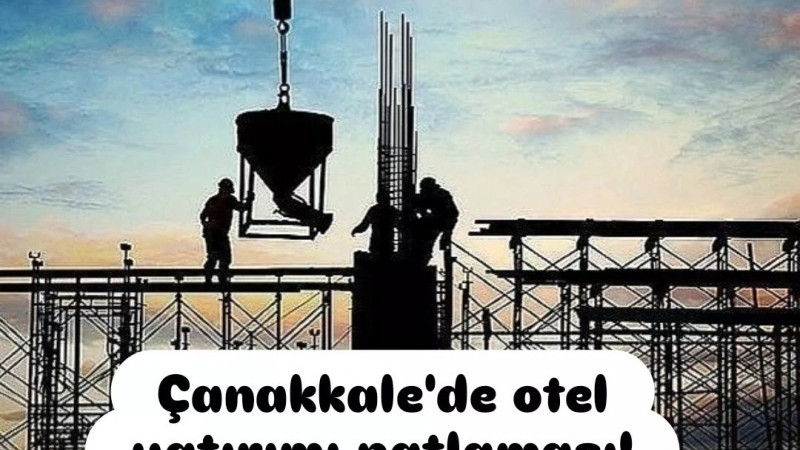 Çanakkale'de otel yatırımı patlaması!