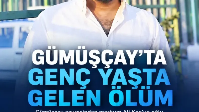 GÜMÜŞÇAY’DA GENÇ YAŞTA GELEN ÖLÜM
