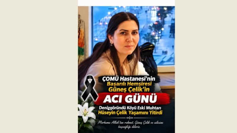 ÇOMÜ Hastanesi'nin Başarılı Hemşiresi Güneş Çelik'in Acı Günü